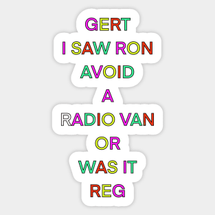 GERT I SAW RON AVOID A RADIO VAN OR WAS IT REG PALINDROME Sticker